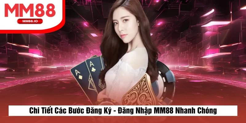 Chi Tiết Các Bước Đăng Ký - Đăng Nhập MM88 Nhanh Chóng