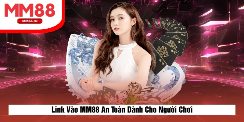 Link Vào MM88 An Toàn Dành Cho Người Chơi