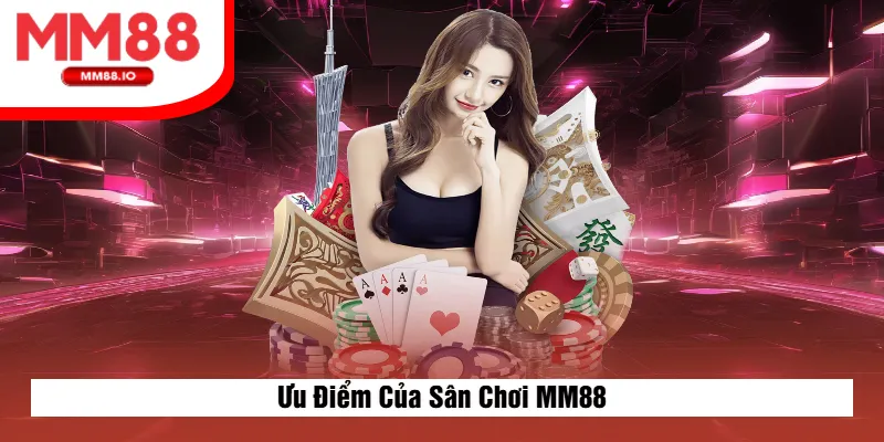 Ưu Điểm Của Sân Chơi MM88